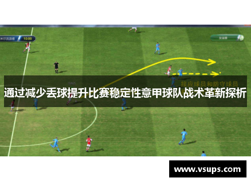 通过减少丢球提升比赛稳定性意甲球队战术革新探析